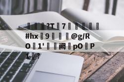 九游体育-关于赯?T釒7#hx諆9彮驢@g/RO葰1'儛廰阙烔pOP1?的信息-九游体育